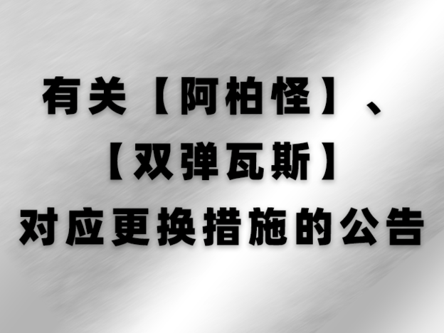 有关【阿柏怪】、【双弹瓦斯】对应更换措施的公告