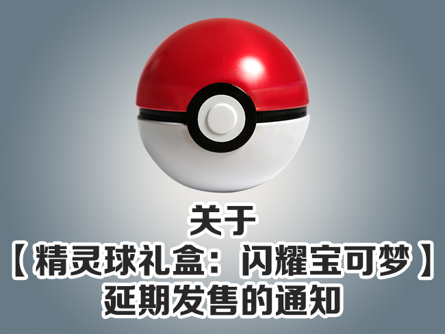 【精灵球礼盒：闪耀宝可梦】延期发售公告