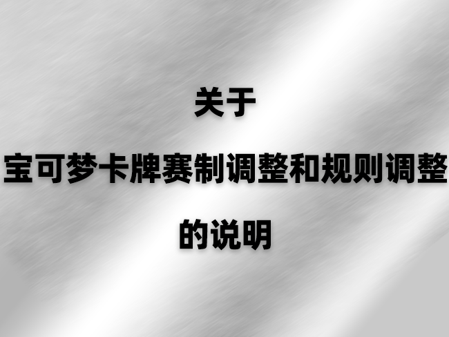 关于宝可梦卡牌赛制调整和规则调整的说明