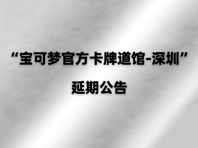 “宝可梦官方卡牌道馆-深圳”延期公告