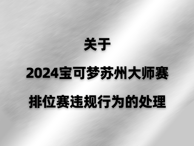 关于2024宝可梦苏州大师赛排位赛违规行为的处理