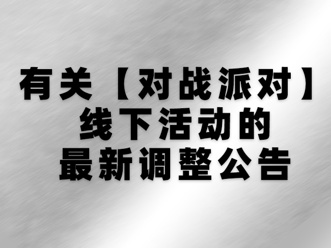 有关【对战派对】线下活动的最新调整公告