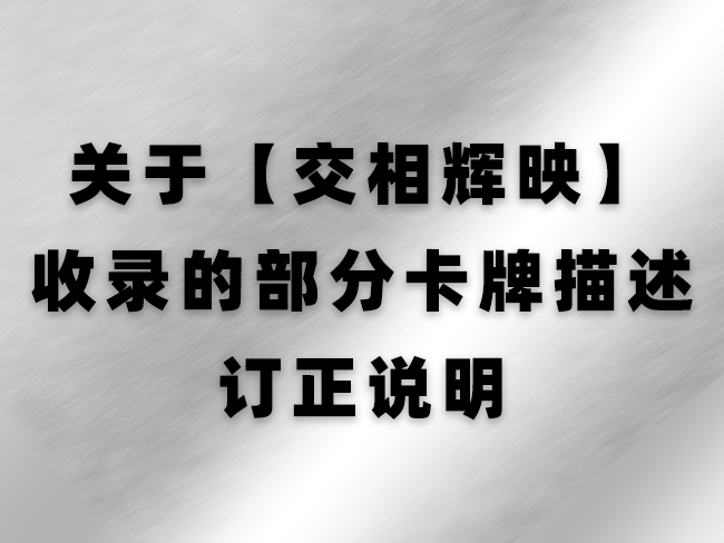 关于【交相辉映】收录的部分卡牌描述订正说明