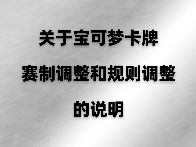 关于宝可梦卡牌赛制调整和规则调整的说明